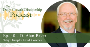 Why Disciples Need Coaches - D. Alan Baker - Episode 40