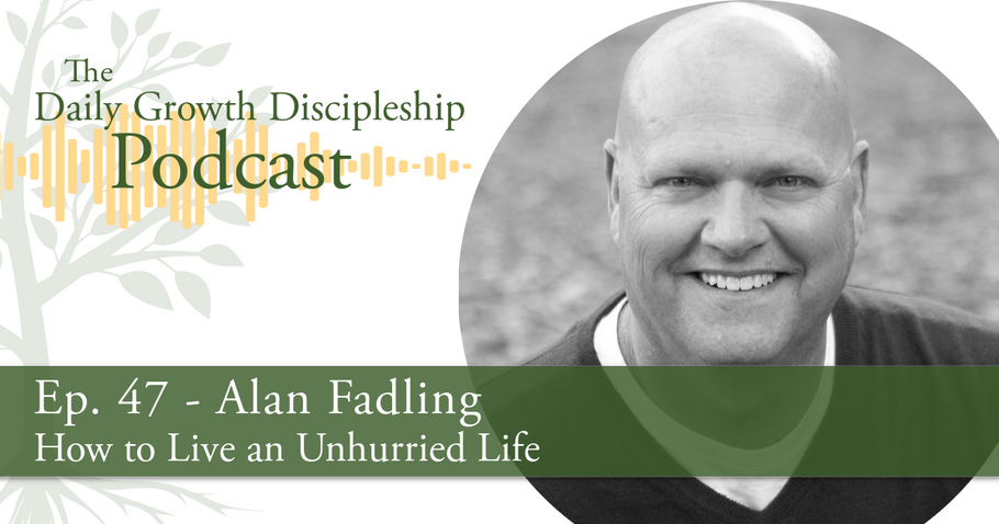 How to Live an Unhurried Life - Alan Fadling - Episode 47