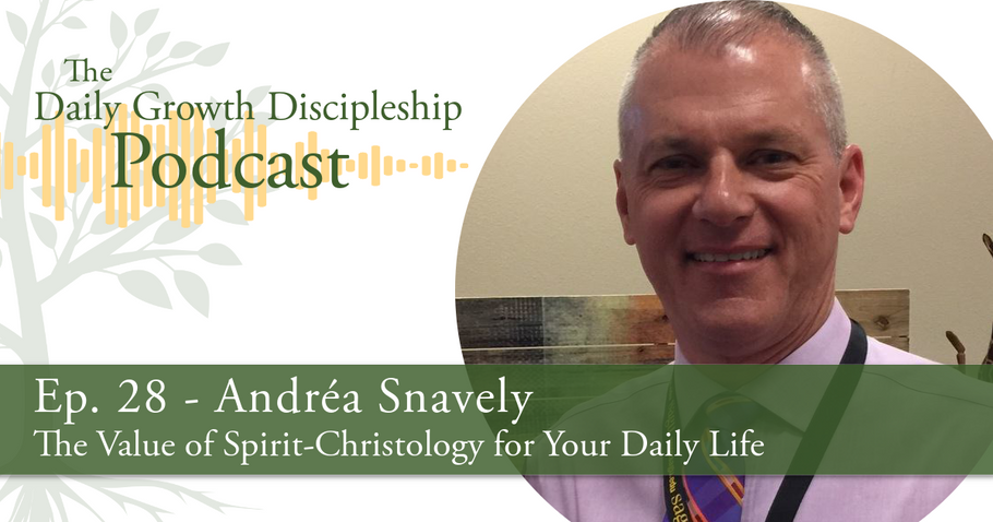 The Value of Spirit-Christology for Your Daily Life - Andréa Snavely - Episode 28