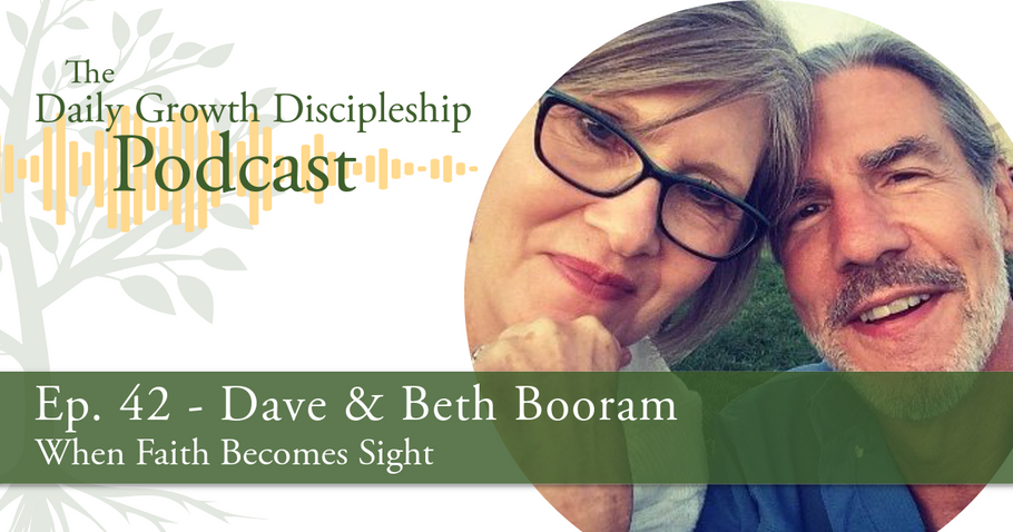 When Faith Becomes Sight - Dave & Beth Booram - Episode 42