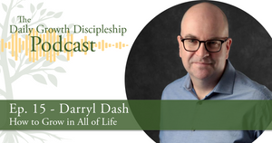 How to Grow in All of Life - Darryl Dash - Episode 15