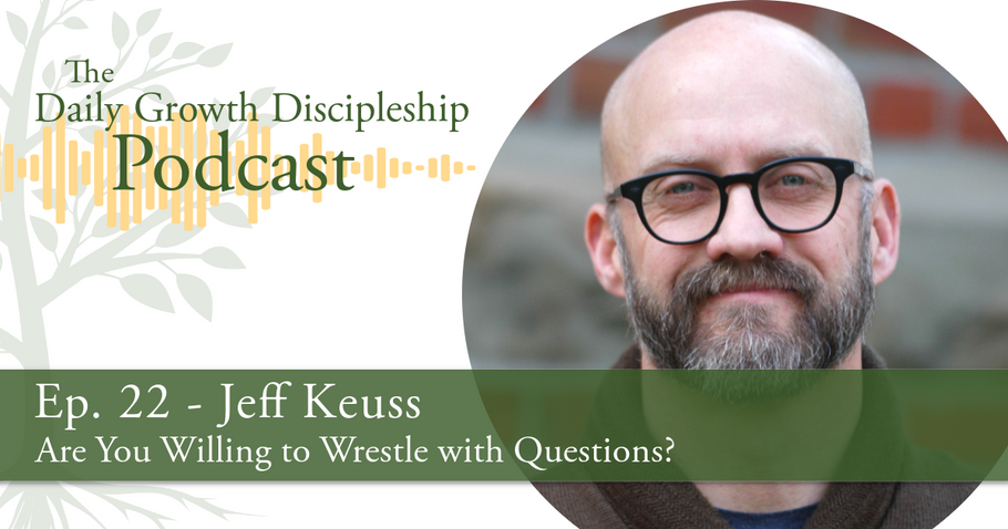 Are You Willing to Wrestle with Questions? - Jeff Keuss - Episode 22