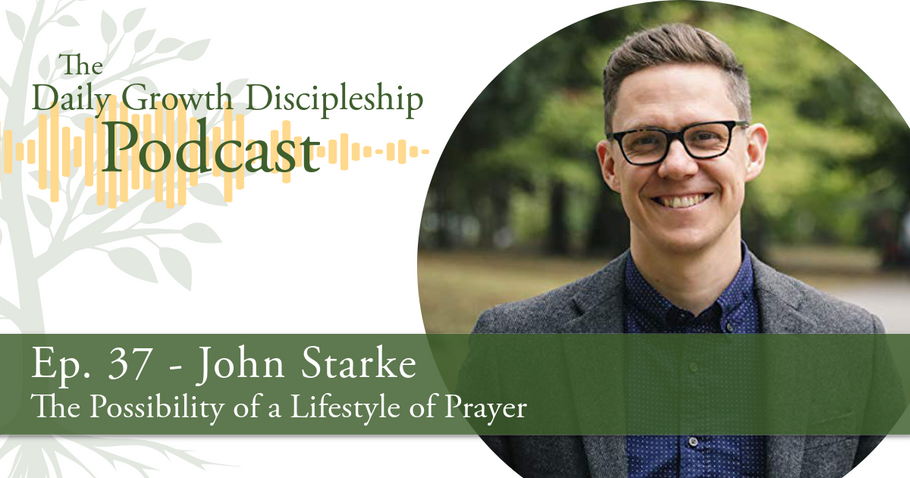 The Possibility of a Lifestyle of Prayer - John Starke - Episode 37