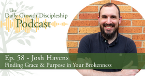 Finding Grace & Purpose in Your Brokenness - Josh Havens - Episode 58
