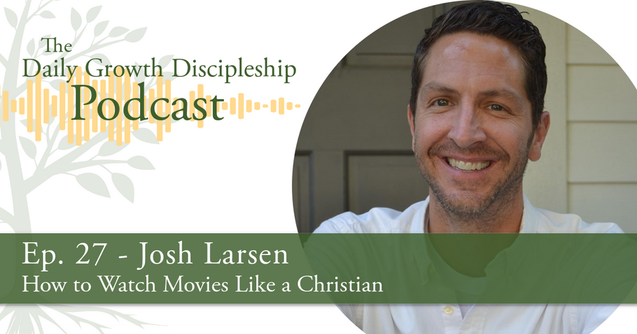 How to Watch Movies Like a Christian - Josh Larsen - Episode 27