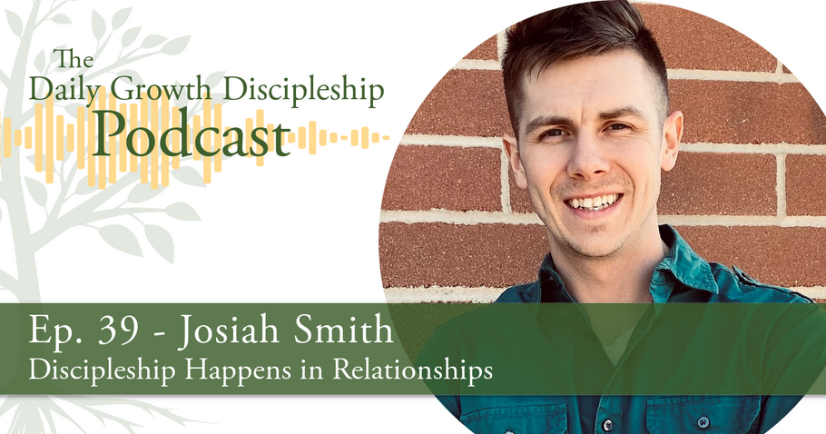 Discipleship Happens in Relationships - Josiah Smith - Episode 39