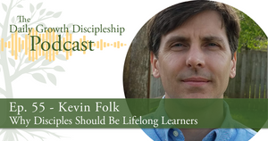 Why Disciples Should Be Lifelong Learners - Kevin Folk - Episode 55