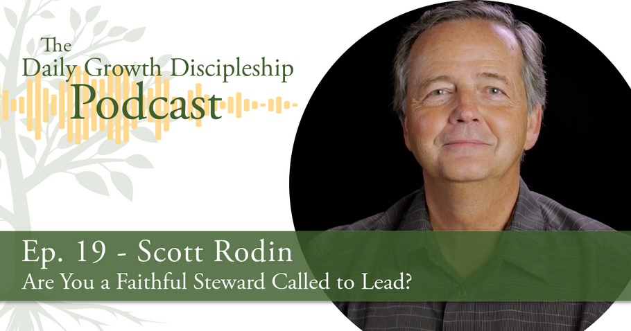 Are You a Faithful Steward Called to Lead? - Scott Rodin - Episode 19